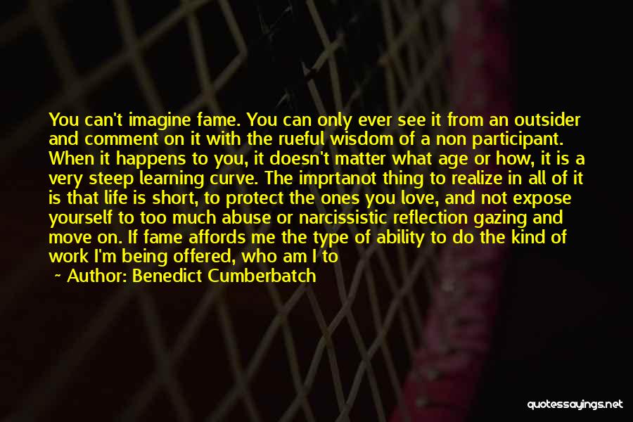 Benedict Cumberbatch Quotes: You Can't Imagine Fame. You Can Only Ever See It From An Outsider And Comment On It With The Rueful