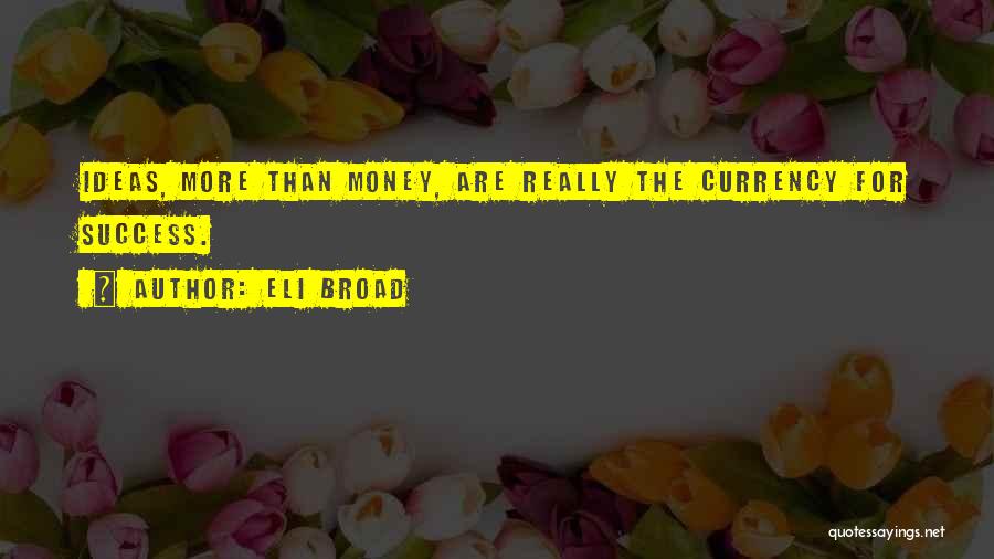 Eli Broad Quotes: Ideas, More Than Money, Are Really The Currency For Success.