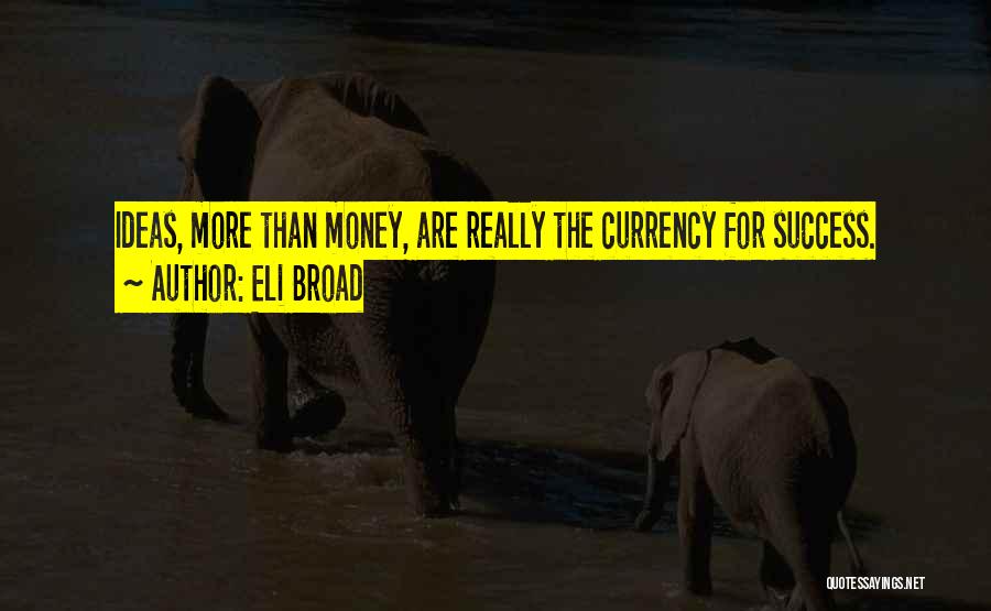 Eli Broad Quotes: Ideas, More Than Money, Are Really The Currency For Success.