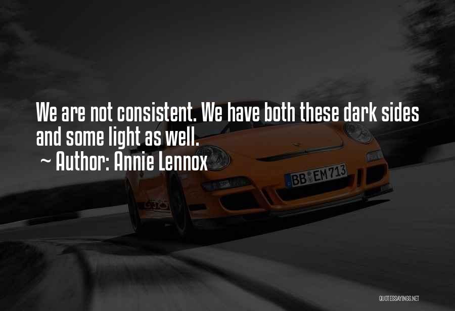 Annie Lennox Quotes: We Are Not Consistent. We Have Both These Dark Sides And Some Light As Well.