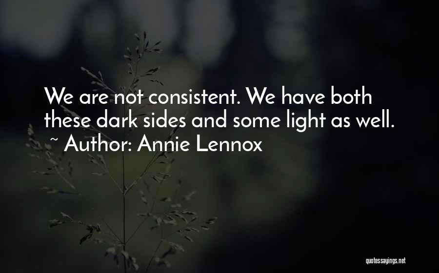 Annie Lennox Quotes: We Are Not Consistent. We Have Both These Dark Sides And Some Light As Well.
