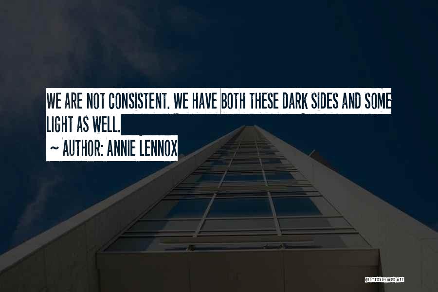 Annie Lennox Quotes: We Are Not Consistent. We Have Both These Dark Sides And Some Light As Well.