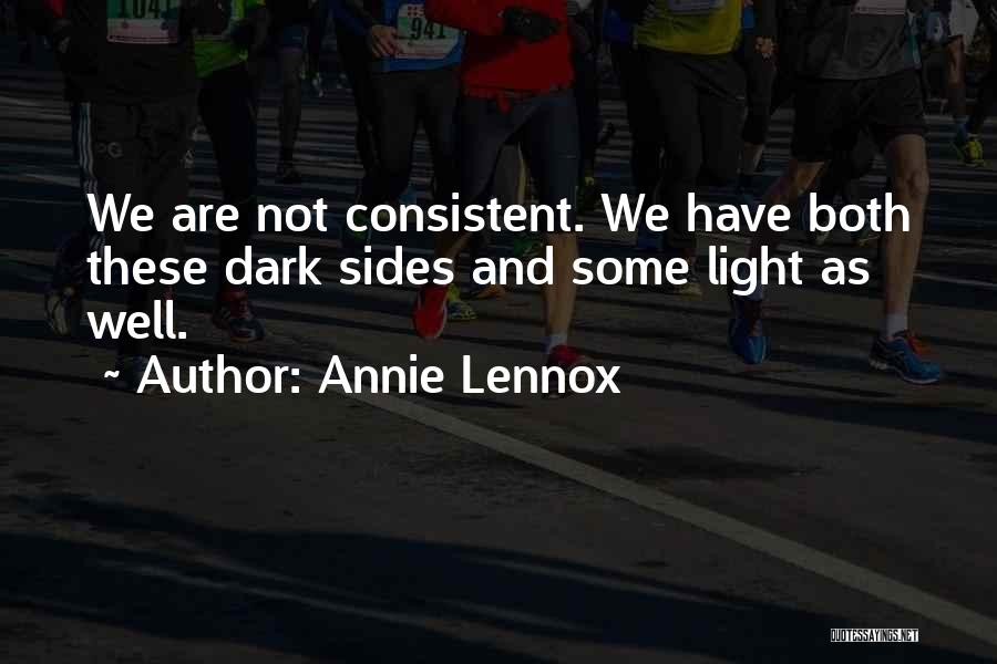 Annie Lennox Quotes: We Are Not Consistent. We Have Both These Dark Sides And Some Light As Well.