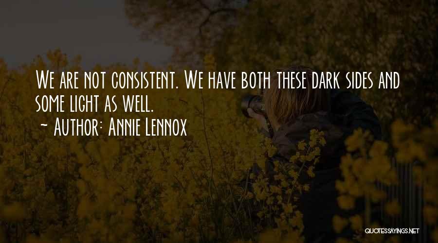 Annie Lennox Quotes: We Are Not Consistent. We Have Both These Dark Sides And Some Light As Well.