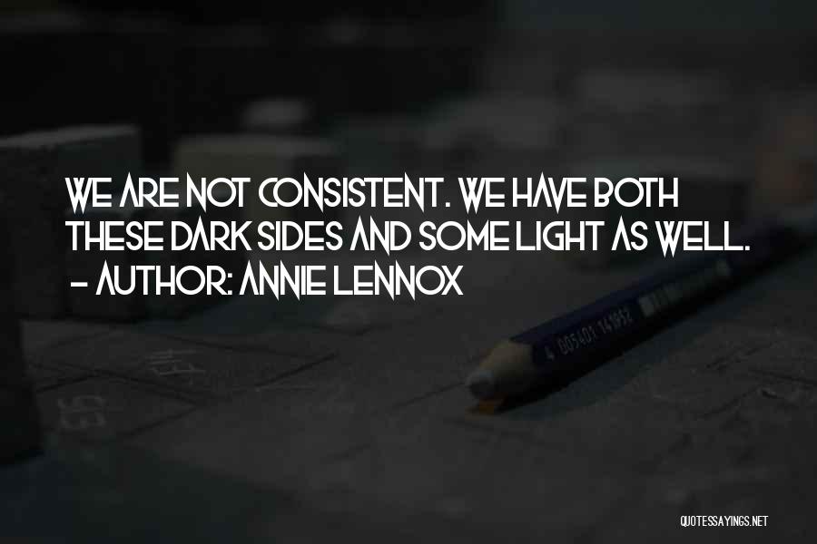 Annie Lennox Quotes: We Are Not Consistent. We Have Both These Dark Sides And Some Light As Well.