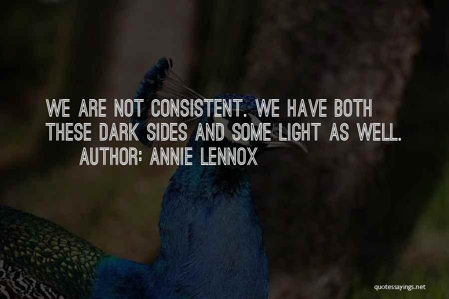 Annie Lennox Quotes: We Are Not Consistent. We Have Both These Dark Sides And Some Light As Well.