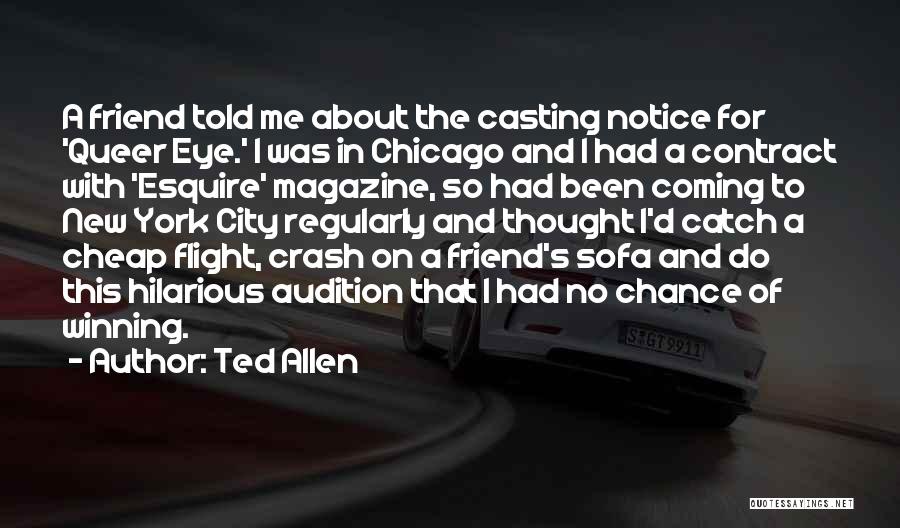 Ted Allen Quotes: A Friend Told Me About The Casting Notice For 'queer Eye.' I Was In Chicago And I Had A Contract