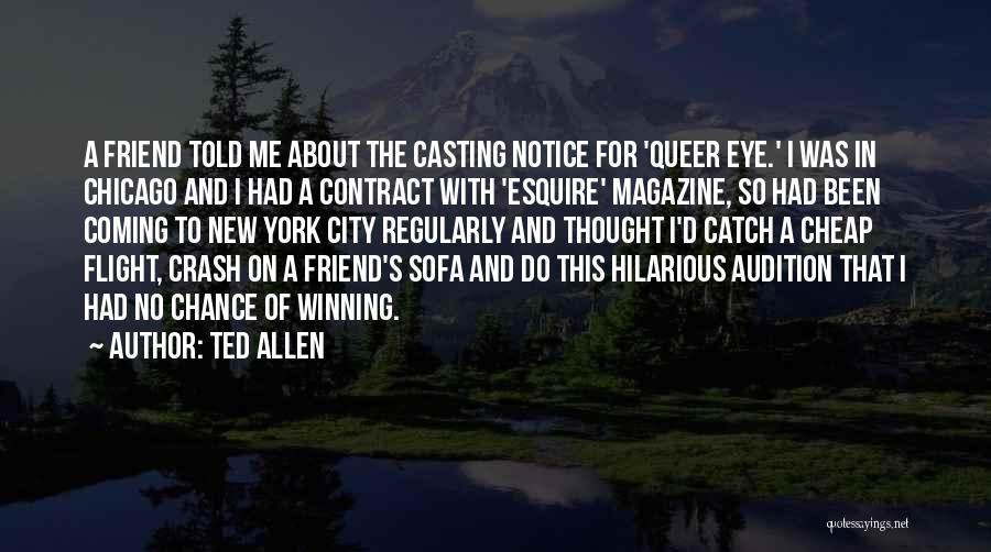 Ted Allen Quotes: A Friend Told Me About The Casting Notice For 'queer Eye.' I Was In Chicago And I Had A Contract