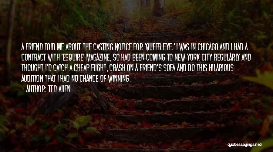 Ted Allen Quotes: A Friend Told Me About The Casting Notice For 'queer Eye.' I Was In Chicago And I Had A Contract