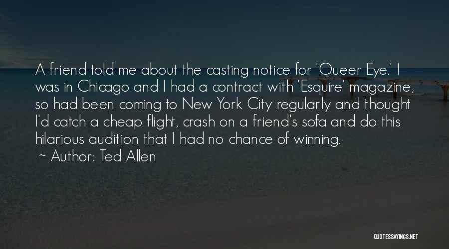 Ted Allen Quotes: A Friend Told Me About The Casting Notice For 'queer Eye.' I Was In Chicago And I Had A Contract