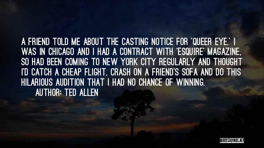 Ted Allen Quotes: A Friend Told Me About The Casting Notice For 'queer Eye.' I Was In Chicago And I Had A Contract