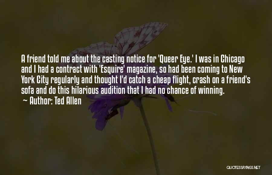 Ted Allen Quotes: A Friend Told Me About The Casting Notice For 'queer Eye.' I Was In Chicago And I Had A Contract