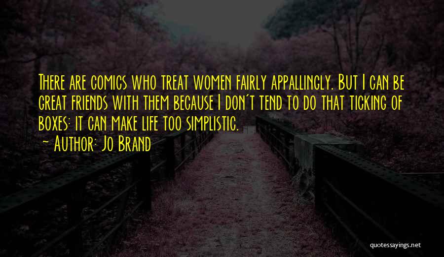 Jo Brand Quotes: There Are Comics Who Treat Women Fairly Appallingly. But I Can Be Great Friends With Them Because I Don't Tend