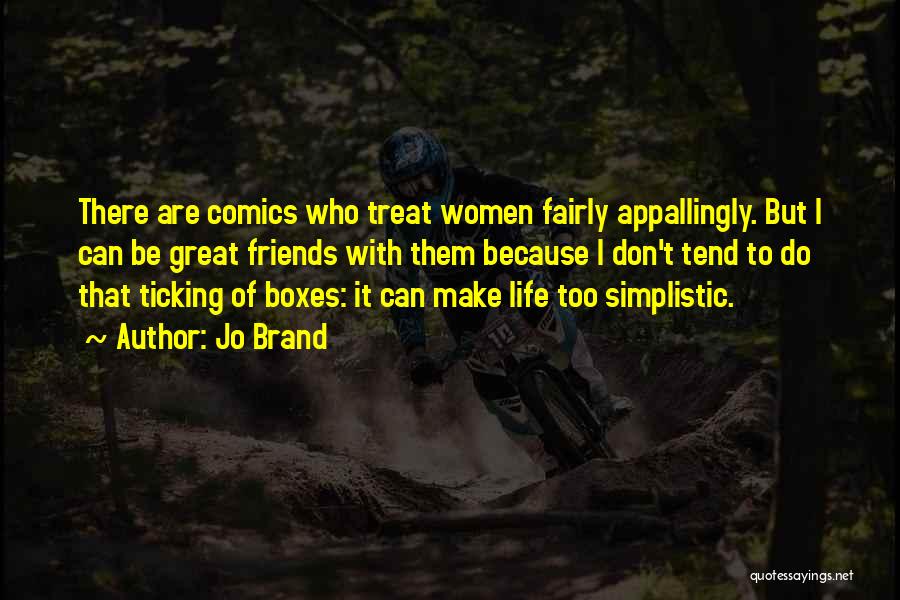 Jo Brand Quotes: There Are Comics Who Treat Women Fairly Appallingly. But I Can Be Great Friends With Them Because I Don't Tend