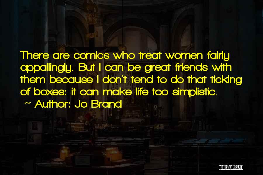 Jo Brand Quotes: There Are Comics Who Treat Women Fairly Appallingly. But I Can Be Great Friends With Them Because I Don't Tend