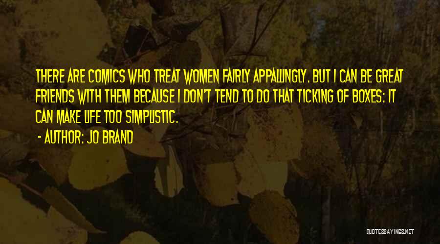 Jo Brand Quotes: There Are Comics Who Treat Women Fairly Appallingly. But I Can Be Great Friends With Them Because I Don't Tend