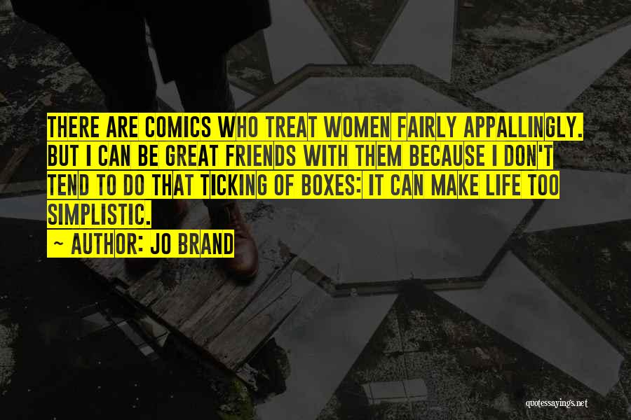 Jo Brand Quotes: There Are Comics Who Treat Women Fairly Appallingly. But I Can Be Great Friends With Them Because I Don't Tend