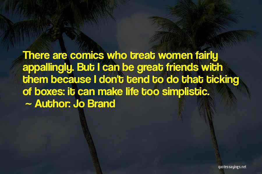 Jo Brand Quotes: There Are Comics Who Treat Women Fairly Appallingly. But I Can Be Great Friends With Them Because I Don't Tend