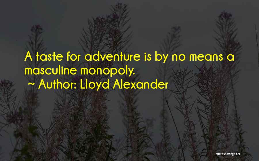 Lloyd Alexander Quotes: A Taste For Adventure Is By No Means A Masculine Monopoly.