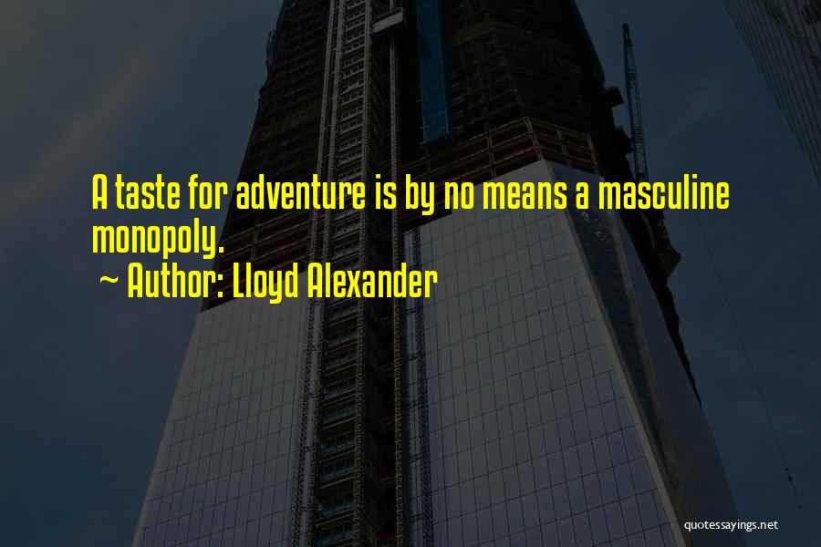 Lloyd Alexander Quotes: A Taste For Adventure Is By No Means A Masculine Monopoly.