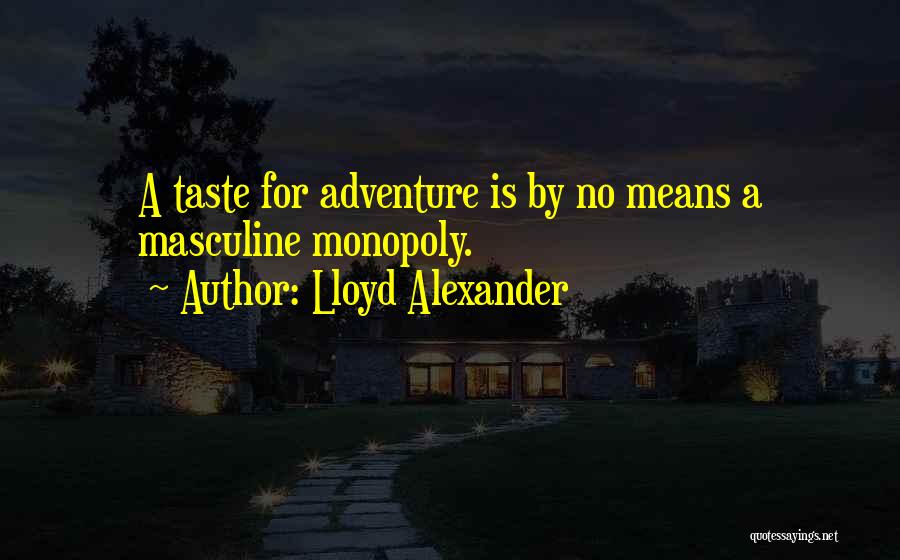 Lloyd Alexander Quotes: A Taste For Adventure Is By No Means A Masculine Monopoly.