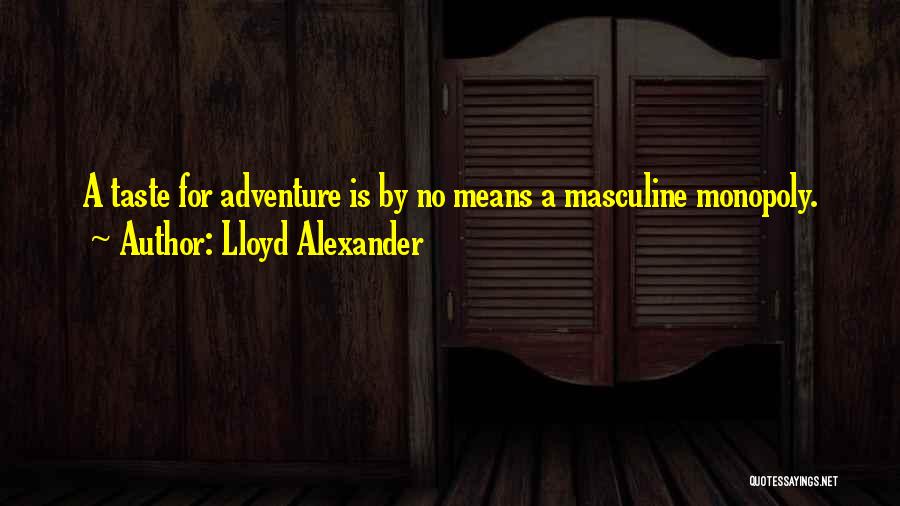 Lloyd Alexander Quotes: A Taste For Adventure Is By No Means A Masculine Monopoly.