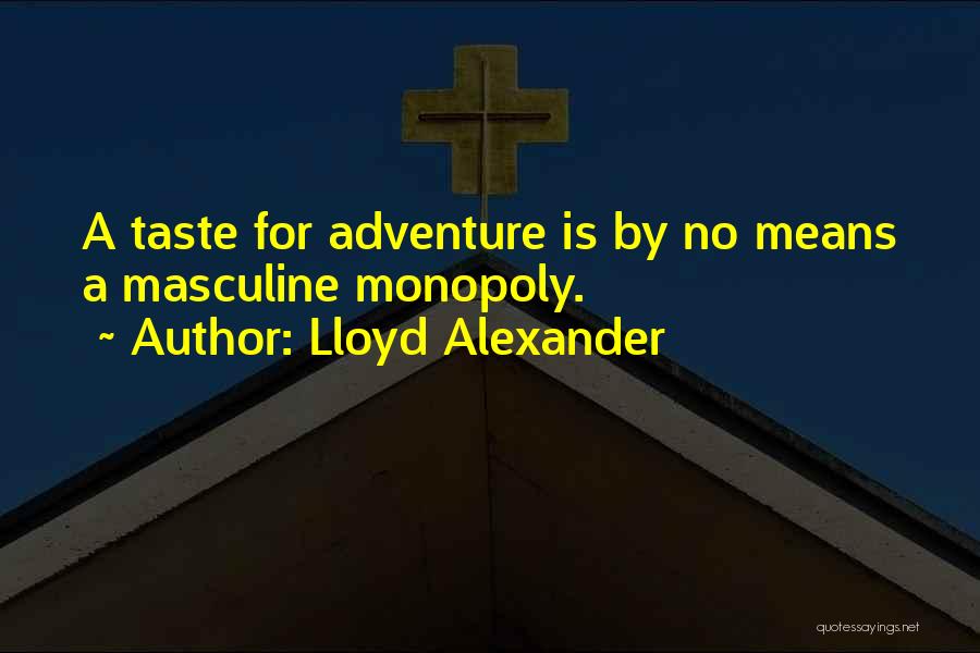 Lloyd Alexander Quotes: A Taste For Adventure Is By No Means A Masculine Monopoly.