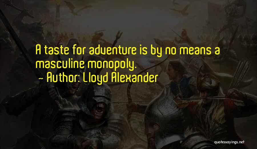 Lloyd Alexander Quotes: A Taste For Adventure Is By No Means A Masculine Monopoly.