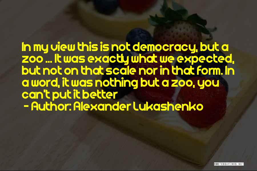 Alexander Lukashenko Quotes: In My View This Is Not Democracy, But A Zoo ... It Was Exactly What We Expected, But Not On