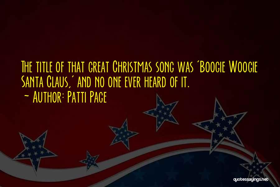 Patti Page Quotes: The Title Of That Great Christmas Song Was 'boogie Woogie Santa Claus,' And No One Ever Heard Of It.