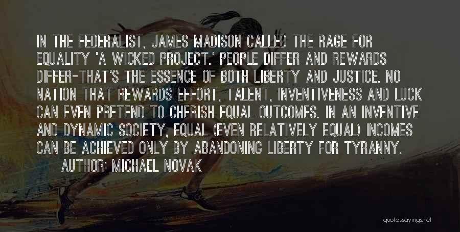 Michael Novak Quotes: In The Federalist, James Madison Called The Rage For Equality 'a Wicked Project.' People Differ And Rewards Differ-that's The Essence