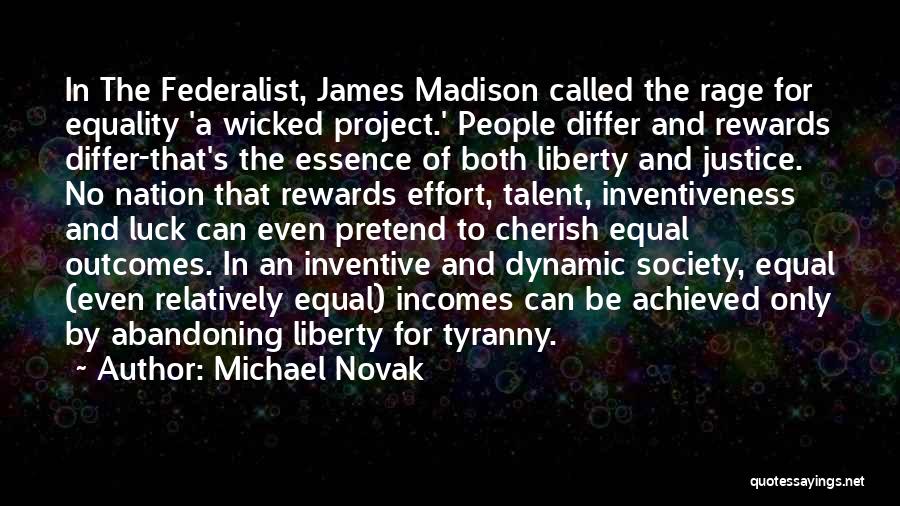 Michael Novak Quotes: In The Federalist, James Madison Called The Rage For Equality 'a Wicked Project.' People Differ And Rewards Differ-that's The Essence