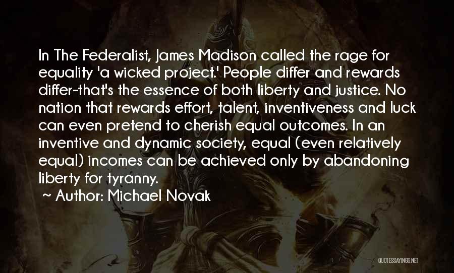 Michael Novak Quotes: In The Federalist, James Madison Called The Rage For Equality 'a Wicked Project.' People Differ And Rewards Differ-that's The Essence