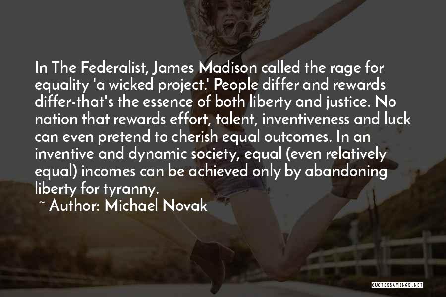 Michael Novak Quotes: In The Federalist, James Madison Called The Rage For Equality 'a Wicked Project.' People Differ And Rewards Differ-that's The Essence