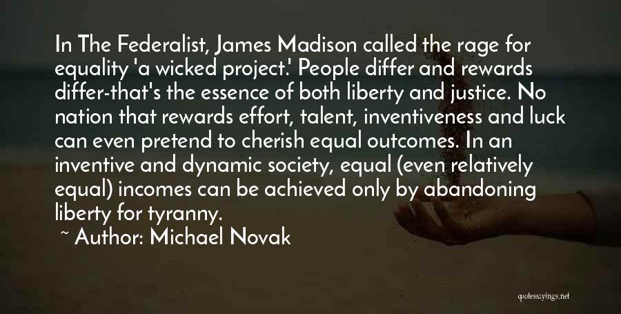 Michael Novak Quotes: In The Federalist, James Madison Called The Rage For Equality 'a Wicked Project.' People Differ And Rewards Differ-that's The Essence