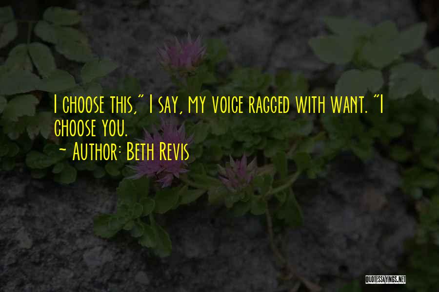 Beth Revis Quotes: I Choose This, I Say, My Voice Ragged With Want. I Choose You.
