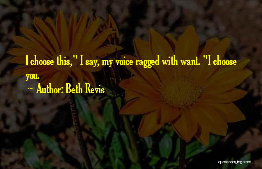 Beth Revis Quotes: I Choose This, I Say, My Voice Ragged With Want. I Choose You.