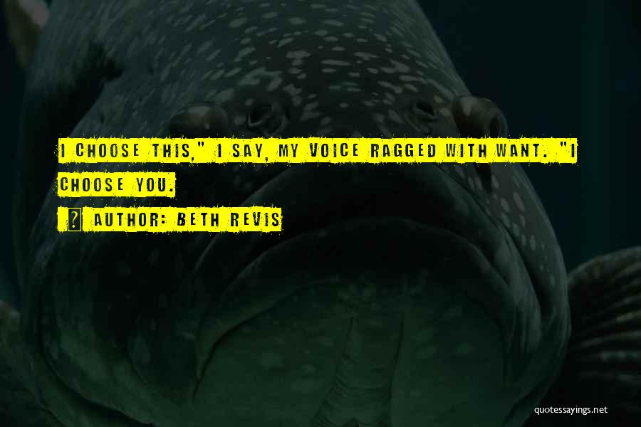 Beth Revis Quotes: I Choose This, I Say, My Voice Ragged With Want. I Choose You.