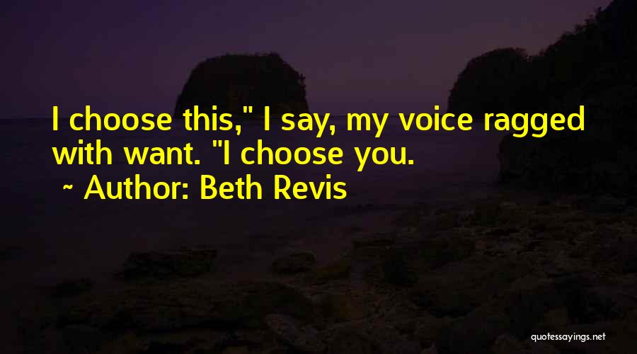 Beth Revis Quotes: I Choose This, I Say, My Voice Ragged With Want. I Choose You.