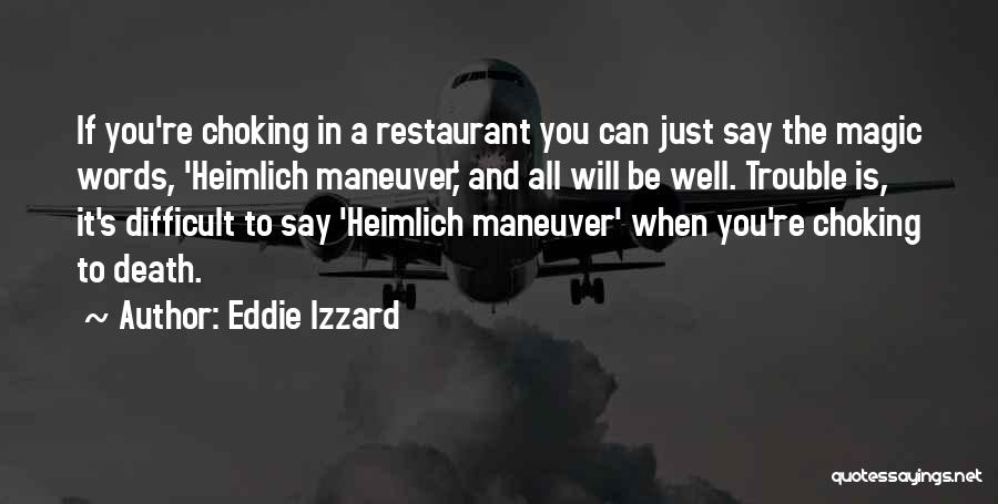 Eddie Izzard Quotes: If You're Choking In A Restaurant You Can Just Say The Magic Words, 'heimlich Maneuver,' And All Will Be Well.