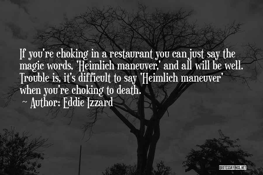 Eddie Izzard Quotes: If You're Choking In A Restaurant You Can Just Say The Magic Words, 'heimlich Maneuver,' And All Will Be Well.