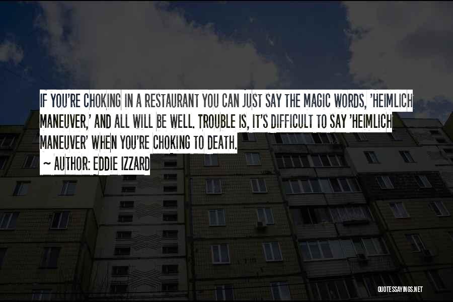 Eddie Izzard Quotes: If You're Choking In A Restaurant You Can Just Say The Magic Words, 'heimlich Maneuver,' And All Will Be Well.