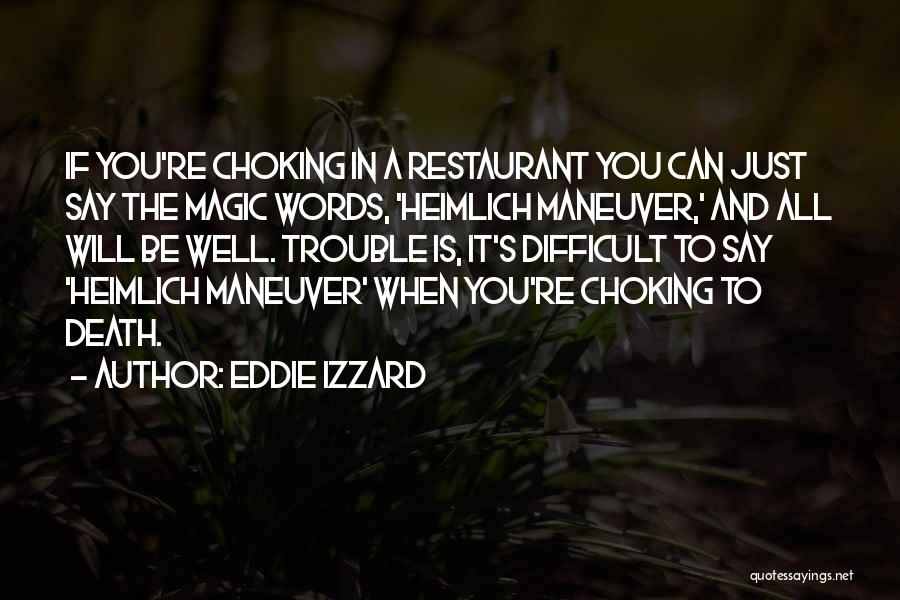 Eddie Izzard Quotes: If You're Choking In A Restaurant You Can Just Say The Magic Words, 'heimlich Maneuver,' And All Will Be Well.