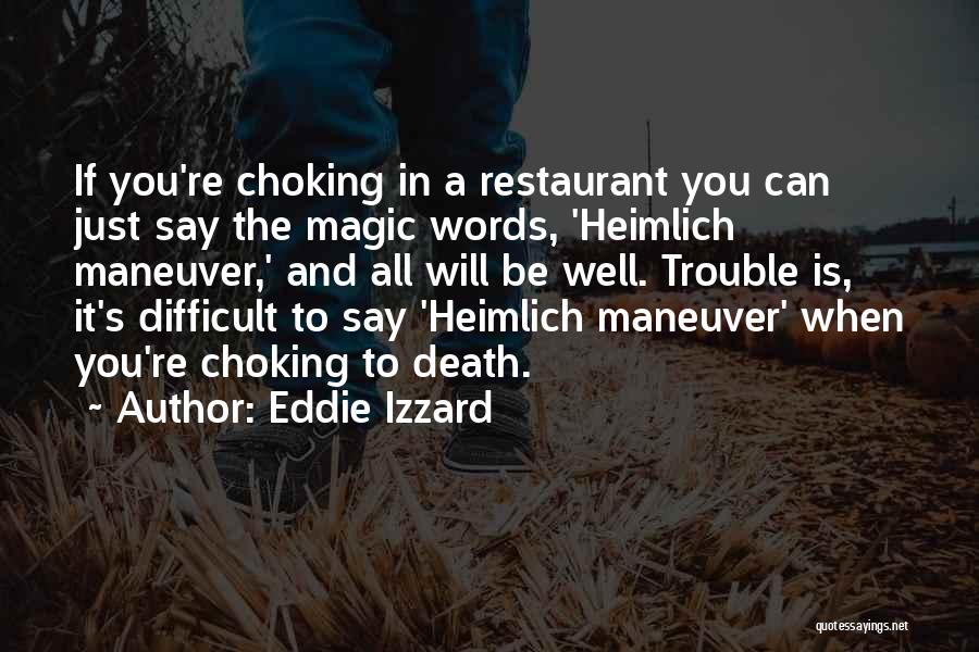 Eddie Izzard Quotes: If You're Choking In A Restaurant You Can Just Say The Magic Words, 'heimlich Maneuver,' And All Will Be Well.