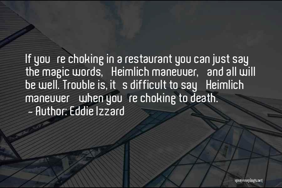 Eddie Izzard Quotes: If You're Choking In A Restaurant You Can Just Say The Magic Words, 'heimlich Maneuver,' And All Will Be Well.