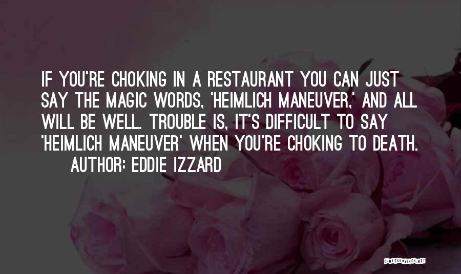Eddie Izzard Quotes: If You're Choking In A Restaurant You Can Just Say The Magic Words, 'heimlich Maneuver,' And All Will Be Well.