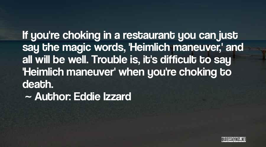 Eddie Izzard Quotes: If You're Choking In A Restaurant You Can Just Say The Magic Words, 'heimlich Maneuver,' And All Will Be Well.