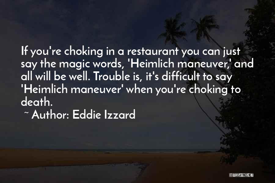 Eddie Izzard Quotes: If You're Choking In A Restaurant You Can Just Say The Magic Words, 'heimlich Maneuver,' And All Will Be Well.