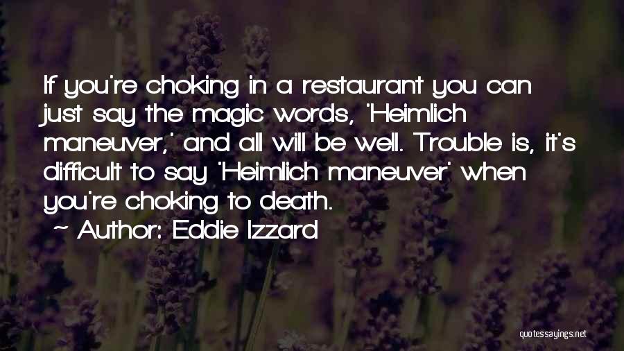 Eddie Izzard Quotes: If You're Choking In A Restaurant You Can Just Say The Magic Words, 'heimlich Maneuver,' And All Will Be Well.