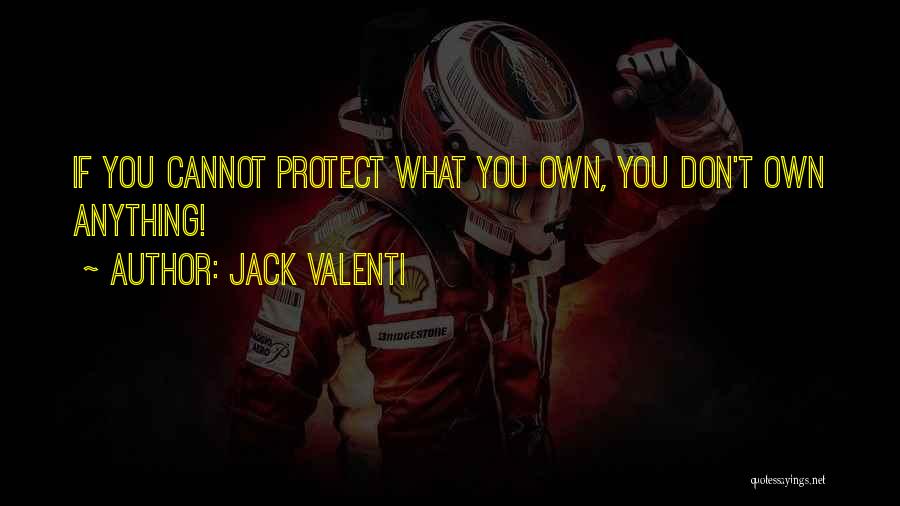 Jack Valenti Quotes: If You Cannot Protect What You Own, You Don't Own Anything!